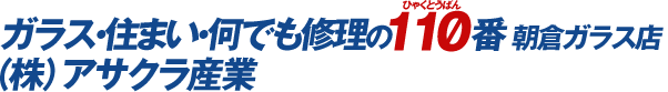 ガラス・住まい・何でも修理の110番 朝倉ガラス店 (株)アサクラ産業